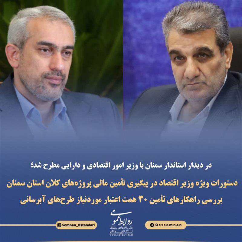 دستورات ویژه وزیر اقتصاد در پیگیری تأمین مالی پروژه های كلان استان سمنان / بررسی راهكارهای تأمین ۳۰ همت اعتبار موردنیاز طرحهای آبرسانی